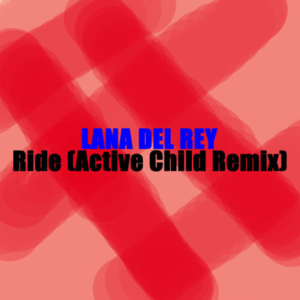 Ride(Active Child Remix) 封面 - Lana Del Rey